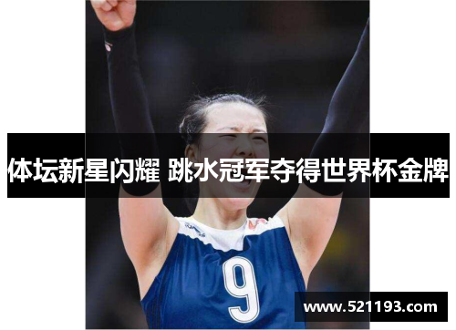 体坛新星闪耀 跳水冠军夺得世界杯金牌